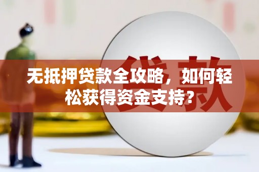 东昌府无抵押贷款全攻略，如何轻松获得资金支持？