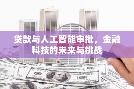 东昌府贷款与人工智能审批，金融科技的未来与挑战