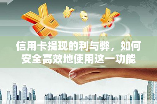 东昌府信用卡提现的利与弊，如何安全高效地使用这一功能