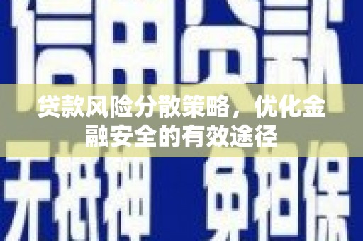 东昌府贷款风险分散策略，优化金融安全的有效途径