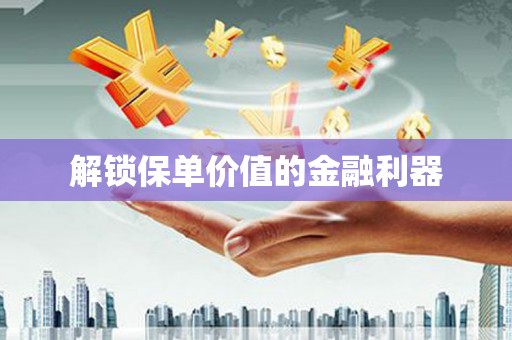 东昌府解锁保单价值的金融利器