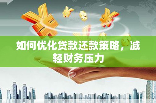 东昌府如何优化贷款还款策略，减轻财务压力