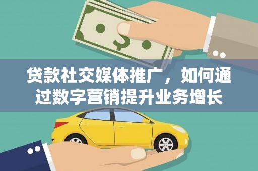 东昌府贷款社交媒体推广，如何通过数字营销提升业务增长