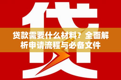 东昌府贷款需要什么材料？全面解析申请流程与必备文件