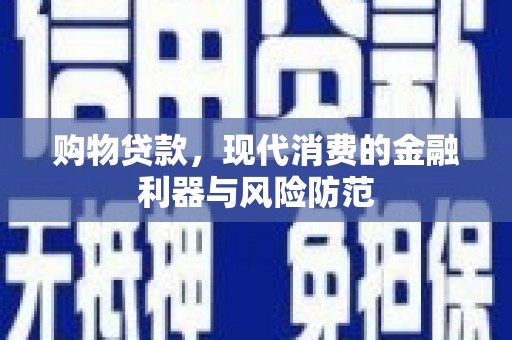 东昌府购物贷款，现代消费的金融利器与风险防范