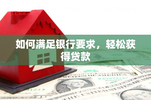 东昌府如何满足银行要求，轻松获得贷款