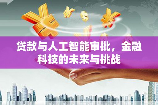 东昌府贷款与人工智能审批，金融科技的未来与挑战