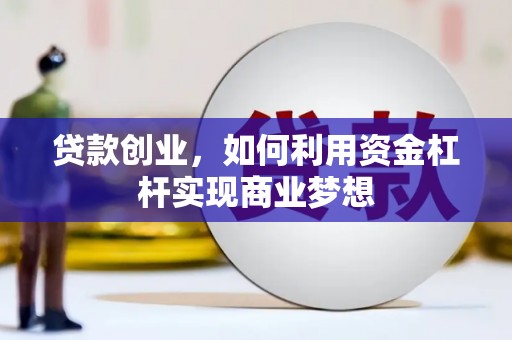 东昌府贷款创业，如何利用资金杠杆实现商业梦想