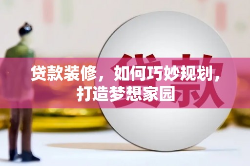 东昌府贷款装修，如何巧妙规划，打造梦想家园