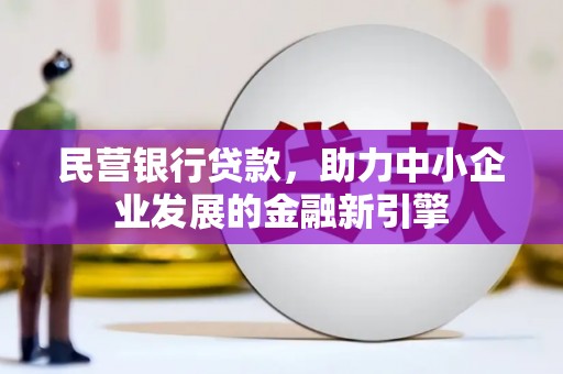东昌府民营银行贷款，助力中小企业发展的金融新引擎