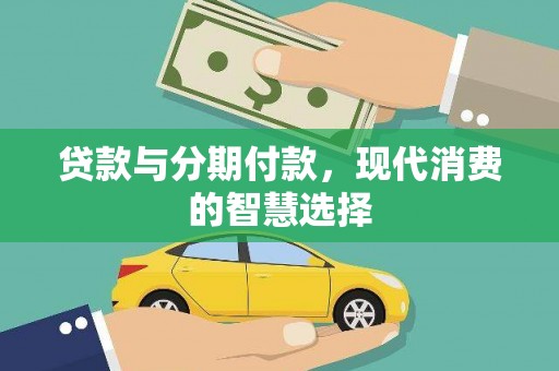 东昌府贷款与分期付款，现代消费的智慧选择