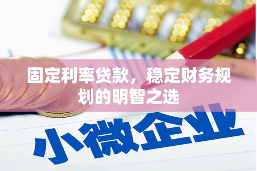 东昌府固定利率贷款，稳定财务规划的明智之选