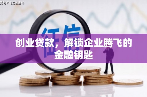东昌府创业贷款，解锁企业腾飞的金融钥匙