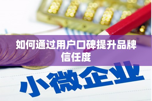 东昌府如何通过用户口碑提升品牌信任度