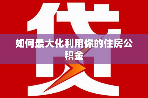 东昌府如何最大化利用你的住房公积金